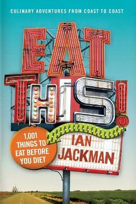 Eat This!: 1,001 Things to Eat Before You Diet - Ian Jackman - cover