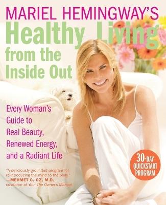 Mariel Hemingway's Healthy Living from Inside Out: Every Woman's Guide t o Real Beauty, Renewed Energy, and a Radiant Life - Mariel Hemingway - cover