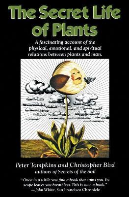 The Secret Life of Plants: A Fascinating Account of the Physical, Emotional, and Spiritual Relations Between Plants and Man - Peter Tompkins - cover