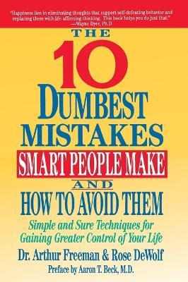 The Ten Dumbest Mistakes Smart People Make and How to Avoid Them - Arthur Freeman - cover