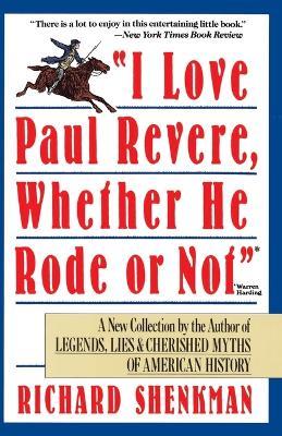 I Love Paul Revere, Whether He Rode or Not - Richard Shenkman - cover