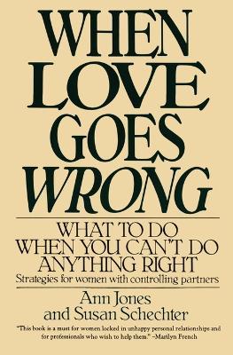 When Love Goes Wrong: What to Do When You Can't Do Anything Right - Ann Jones,Susan Schechter - cover