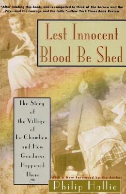 Lest Innocent Blood be Shed: The Story of the Village of Le Chambon and How Goodness Happened There - Philip P. Hallie - cover