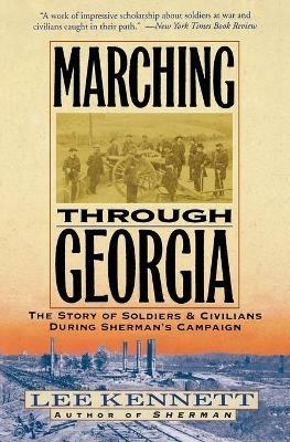 Marching Through Georgia: The Story of Soldiers and Civilians During Sherman's Campaign - Lee B Kennett - cover