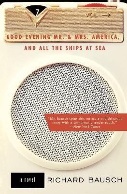 Good Evening Mr and Mrs America, and All the Ships at Sea - Richard Bausch - cover