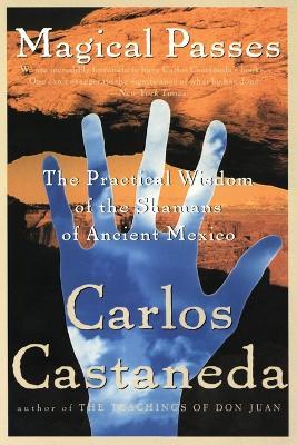 Magical Passes: The Practical Wisdom of the Shamans of Ancient Mexico - Carlos Castaneda - cover