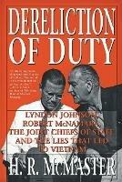 Dereliction of Duty: Johnson, McNamara, the Joint Chiefs of Staff, and the Lies That Led to Vietnam - H. R. McMaster - cover