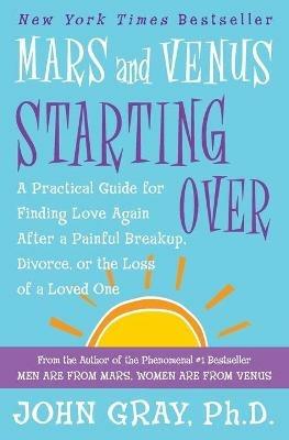 Mars and Venus Starting Over: A Practical Guide for Finding Love Again After a Painful Breakup, Divorce, or the Loss of a Loved One - John Gray - cover
