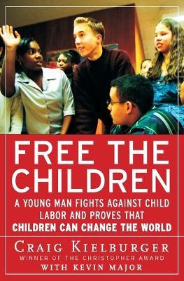 Free the Children: A Young Man Fights Against Child Labor and Proves That Children Can Change the World - Craig Kielburger,Kevin Major - cover