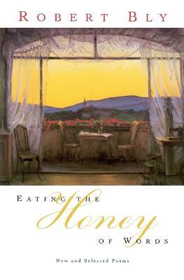 Eating the Honey of Words: New and Selected Poems - Robert Bly - cover