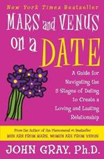 Mars and Venus on a Date: A Guide for Navigating the 5 Stages of Dating to Create a Loving and Lasting Relationship