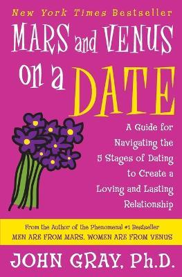 Mars and Venus on a Date: A Guide for Navigating the 5 Stages of Dating to Create a Loving and Lasting Relationship - John Gray - cover