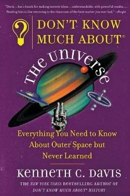 Don't Know Much About(r) the Universe: Everything You Need to Know about Outer Space But Never Learned - Kenneth C Davis - cover