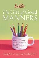 Emily Post's The Gift of Good Manners: A Parent's Guide to Instilling Ki ndness, Consideration, and Character - Peggy Post,Cindy Post Senning - cover