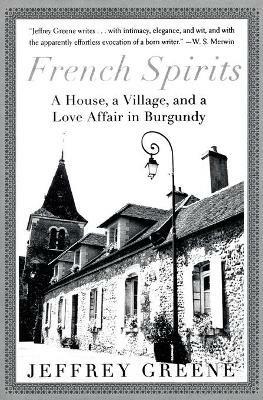 French Spirits: A House, a Village, and a Love Affair in Burgundy - Jeffrey Greene - cover