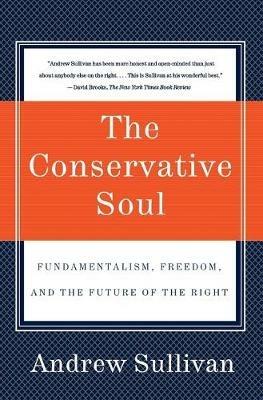 The Conservative Soul: Fundamentalism, Freedom, and the Future of the Right - Andrew Sullivan - cover