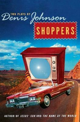 Shoppers: Two Plays by Denis Johnson - Denis Johnson - cover