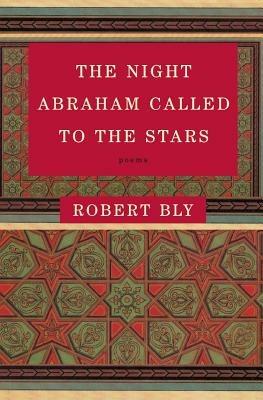 The Night Abraham Called to the Stars: Poems - Robert Bly - cover