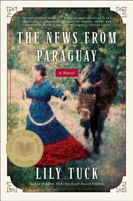 The News From Paraguay: A Novel - Lily Tuck - cover