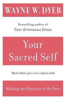 Your Sacred Self: Making the Decision to Be Free - Wayne W Dyer - cover