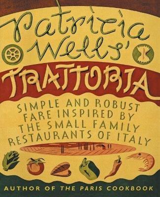 Patricia Wells' Trattoria: Simple and Robust Fare Inspired by the Small Family Restaurants of Italy - Patricia Wells - cover