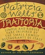 Patricia Wells' Trattoria: Simple and Robust Fare Inspired by the Small Family Restaurants of Italy