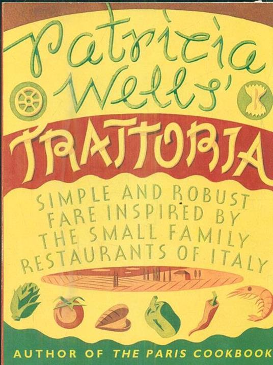 Patricia Wells' Trattoria: Simple and Robust Fare Inspired by the Small Family Restaurants of Italy - Patricia Wells - 2
