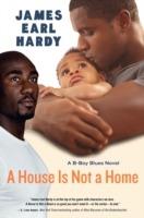 A House Is Not A Home: A B-Boy Blues Novel - James Earl Hardy - cover