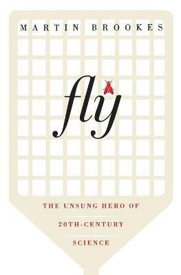 Fly: The Unsung Hero of Twentieth-Century Science - Martin Brookes - cover