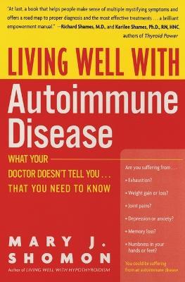 Living Well With Autoimmune Disease What Your Doctor Doesn't Tell You... That You Need to Know - Mary J Shomon - cover