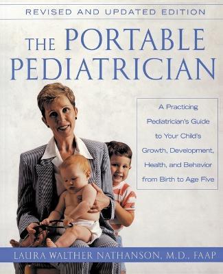 The Portable Pediatrician, Second Edition: A Practicing Pediatrician's Guide to Your Child's Growth, Development, Health, and Behavior from Birth to Age Five - Laura W Nathanson - cover