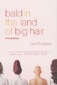 Bald in the Land of Big Hair: A True Story - Joni Rodgers - cover