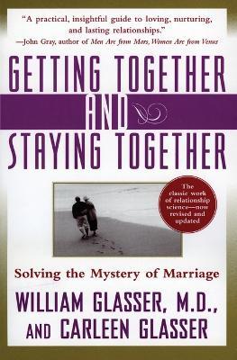 Getting Together and Staying Together: Solving the Mystery of Marriage - William Glasser,Carleen Glasser - cover