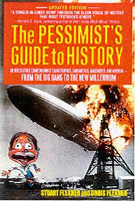 The Pessimist's Guide to History: An Irresistible Compendium Of Catastrophes, Barbarities, Massacres And Mayhem From The Big Bang To The New Millennium - Doris Flexner,Stuart Berg Flexner - cover