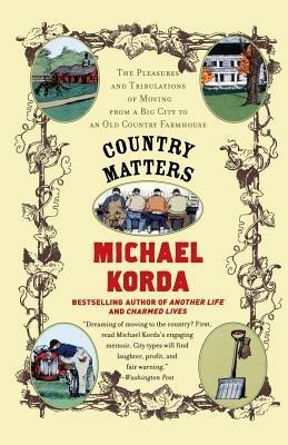 Country Matters: The Pleasures and Tribulations of Moving from a Big City to an Old Country Farmhouse - Michael Korda,Success Research Cor - cover