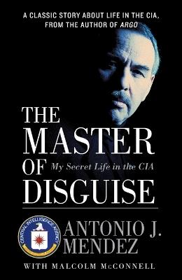 The Master of Disguise: My Secret Life in the CIA - Antonio J Mendez - cover