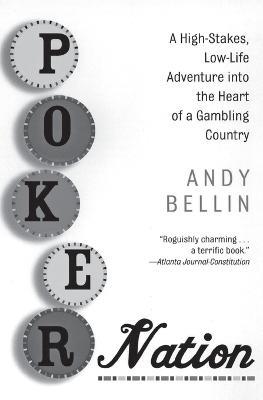 Poker Nation: A High Stakes, Low-life Adventure into the Heart of a Gambling Country - Andy Bellin - cover