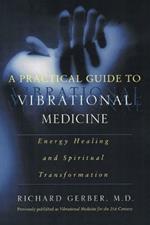 A Practical Guide To Vibrational Medicine