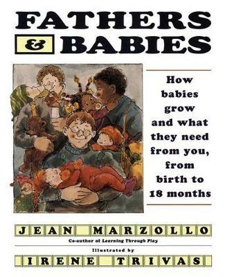 Fathers and Babies: How Babies Grow and What They Need from You, from Birth to 18 Months - Jean Marzollo - cover