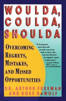 Woulda, Coulda, Shoulda: Overcoming Regrets, Mistakes, and Missed Opportunities - Arthur Freeman,Rose DeWolf - cover