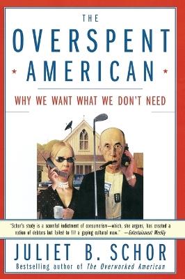 The Overspent American: Upscaling, Downshifting and the New Consumer - Juliet Schor - cover