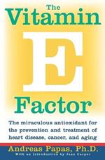 The Vitamin E Factor: The Miraculous Antioxidant for the Prevention and Treatment of Heart Disease, Cancer, and Aging
