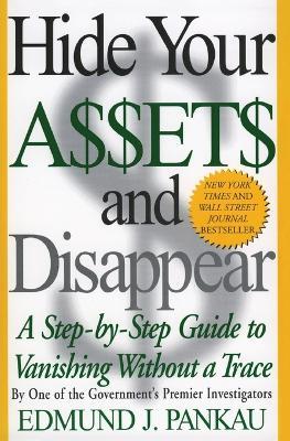 Hide Your Assets and Disappear: A Step-by-Step Guide to Vanishing Without a Trace - Edmund Pankau - cover