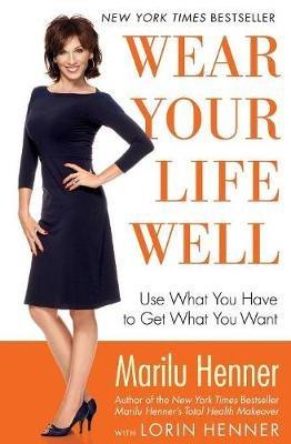 Wear Your Life Well: Use What You Have to Get What You Want - Marilu Henner - cover