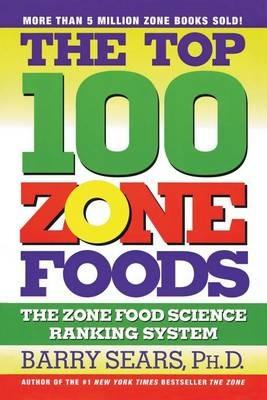 The Top 100 Zone Foods: The Zone Food Science Ranking System - Barry Sears - cover