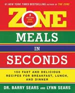 Zone Meals in Seconds: 150 Fast and Delicious Recipes for Breakfast, Lunch, and Dinner