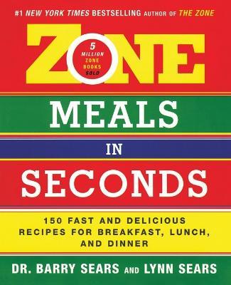 Zone Meals in Seconds: 150 Fast and Delicious Recipes for Breakfast, Lunch, and Dinner - Barry Sears - cover