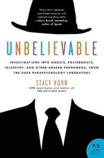 Unbelievable: Investigations Into Ghosts, Poltergeists, Telepathy, and Other Unseen Phenomena, from the Duke Parapsychology Laboratory