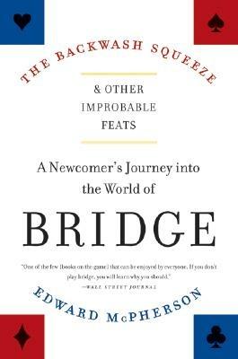 The Backwash Squeeze and Other Improbable Feats: A Newcomer's Journey Into the World of Bridge - Edward McPherson - cover