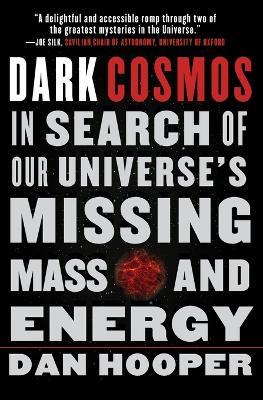Dark Cosmos: In Search of Our Universe's Missing Mass and Energy - Dan Hooper - cover